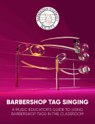 Barbershop Tag Singing A Music Educator's Guide to Using Barbershop Tags in the Classroom