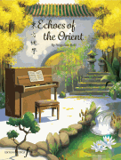 Echoes of the Orient: 11 pieces for solo piano and 1 piano duet for late intermediate and advanced pianists