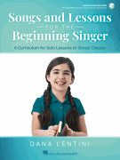 Songs and Lessons for the Beginning Singer A Curriculum for Solo Lessons or Group Classes