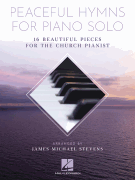 Peaceful Hymns for Piano Solo 16 Beautiful Pieces for the Church Pianist