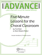 Advance ... Your Choir with a Cure for Musical Illiteracy Five-Minute Lessons for the Choral Classroom