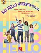 Say Hello Wherever You Go Music Strategies, Songs and Activities for Grades K-2