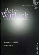 Peter Warlock Critical Edition Volume 5 – Songs 1923-1928 High Voice and Piano