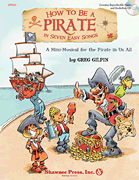 How to Be a Pirate in Seven Easy Songs A Mini-Musical for the Pirate in Us All