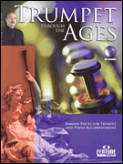 Trumpet Through the Ages Famous Pieces for Trumpet and Piano Accompaniment