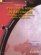 I've Got a Song in Baltimore Folk Songs of North America and the British Isles<br><br>A Supplement to Music for Children