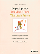 The Little Prince [Le Petit Prince] Poetic Miniatures for Piano based on Antoine de Saint-Exupéry