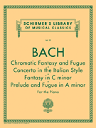 Chromatic Fantasy & Fugue, Concerto in the Italian Style, Fantasy in C Min, Prelude & Fugue in A Min Schirmer Library of Classics Volume 22<br><br>Piano Solo