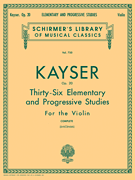 Heinrich Ernst Kayser: 36 Elementary and Progressive Studies, Complete, Op. 20 Schirmer Library of Classics Volume 750<br><br>Violin Method