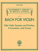 Bach for Violin – Sonatas and Partitas, 4 Concertos, and Arioso Schirmer's Library of Musical Classics Volume 2113