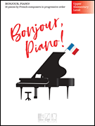 Bonjour, Piano! – Upper Elementary Level 16 Pieces by French Composers in Progressive Order