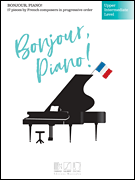 Bonjour, Piano! – Upper Intermediate Level 17 Pieces by French Composers in Progressive Order