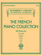 The French Piano Collection – 48 Pieces by Chaminade, Couperin, Debussy, Fauré, Ravel, and Satie Schirmer's Library of Musical Classics Volume 2118