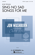 Sing No Sad Songs for Me Jon Washburn Choral Series