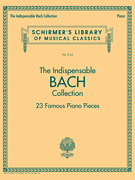 The Indispensable Bach Collection – 23 Famous Piano Pieces Schirmer's Library of Musical Classics Vol. 2124
