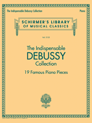 The Indispensable Debussy Collection – 19 Favorite Piano Pieces Schirmer's Library of Musical Classics Vol. 2125