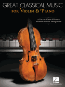 Great Classical Music for Violin and Piano 25 Favorite Classical Pieces in Intermediate Level Arrangements